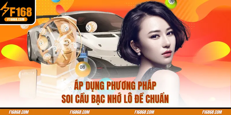 Áp dụng phương pháp soi cầu bạc nhớ lô đề chuẩn