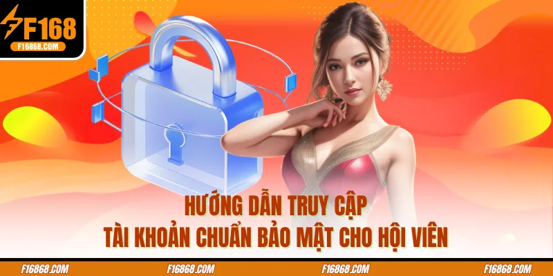 Hướng dẫn truy cập tài khoản chuẩn bảo mật cho hội viên