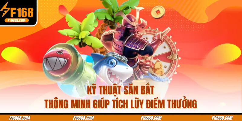 Kỹ thuật săn bắt thông minh giúp tích lũy điểm thưởng