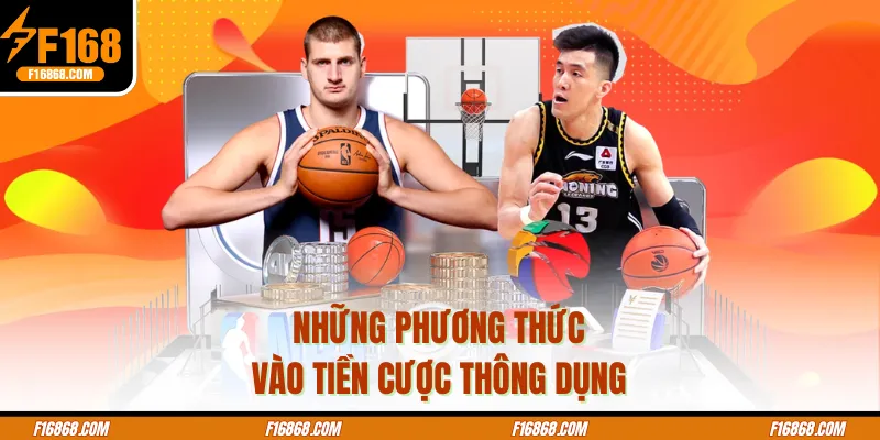 Những phương thức vào tiền cược thông dụng