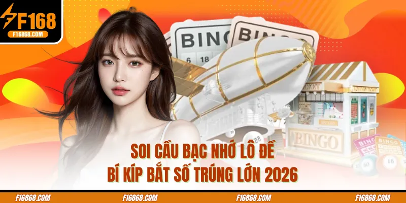 Soi Cầu Bạc Nhớ Lô Đề - Bí Kíp Bắt Số Trúng Lớn 2026