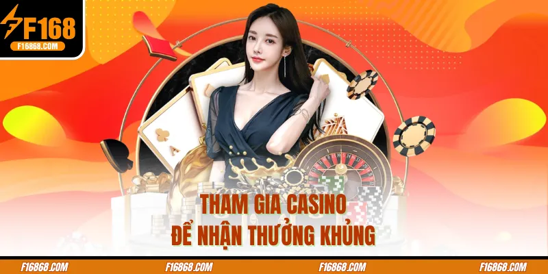 Tham gia casino để nhận thưởng khủng